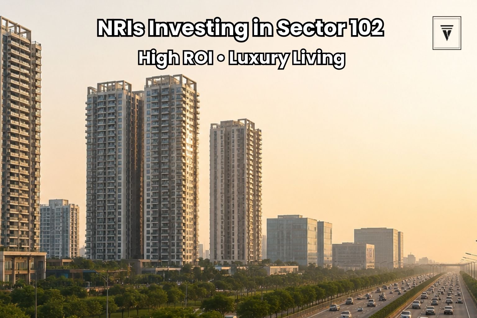 Why NRIs Are Investing in Sector 102 Dwarka Expressway: Location, Growth and Investment Potential