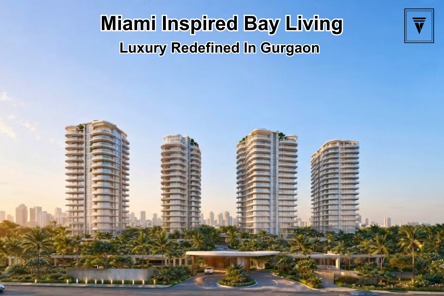Godrej Verano Sector 63A Gurgaon: Miami Inspired Bay Living