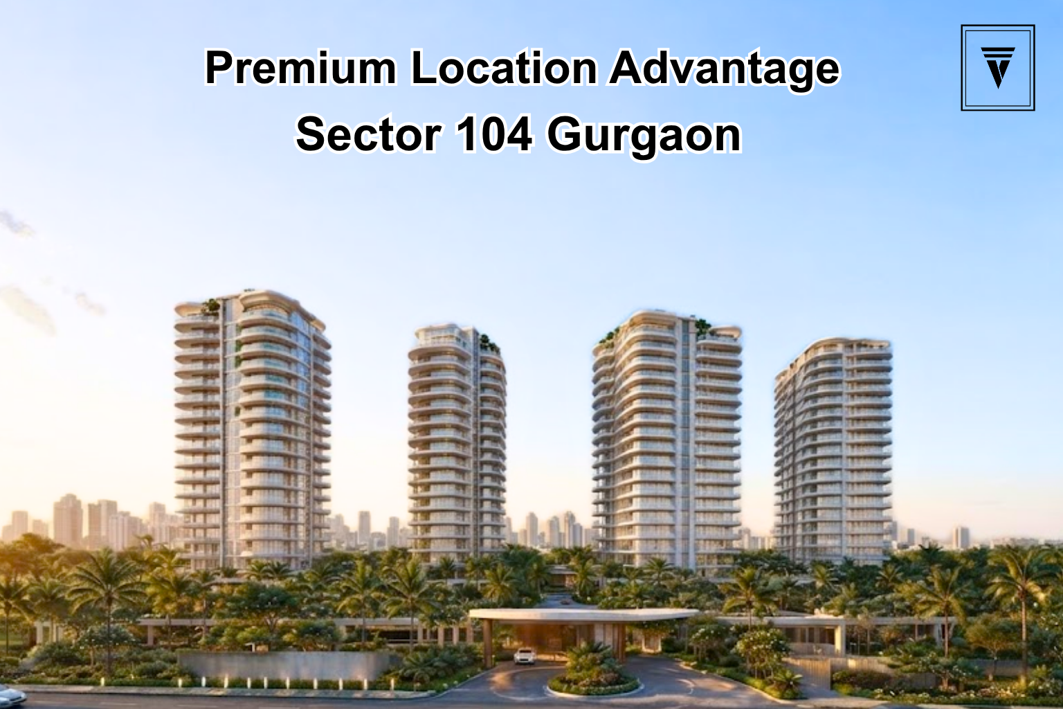 Hero Homes The Palatial Location Advantages: What Makes Sector 104 Attractive?
