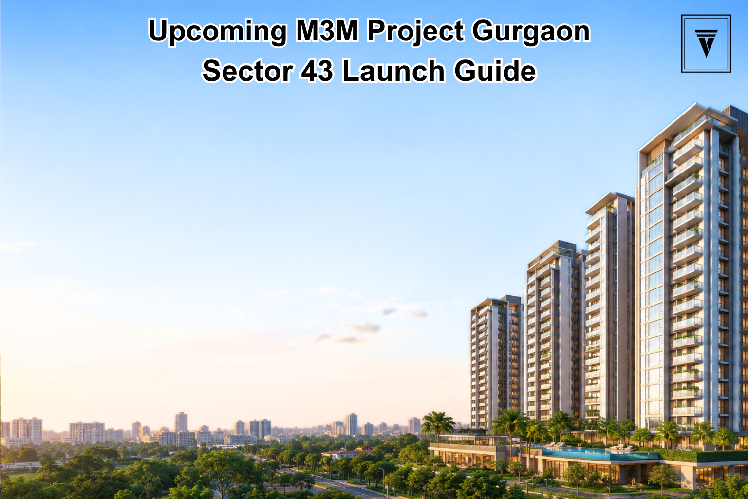 Upcoming M3M Project Gurgaon: Sector 43 Launch Guide